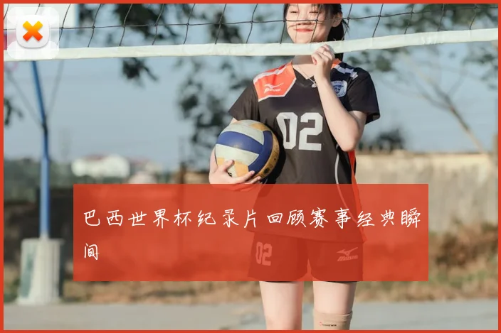 巴西世界杯纪录片回顾赛事经典瞬间