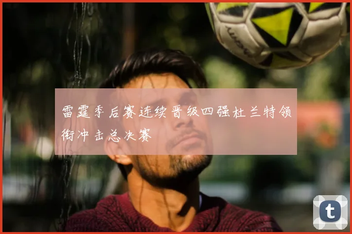 雷霆季后赛连续晋级四强杜兰特领衔冲击总决赛