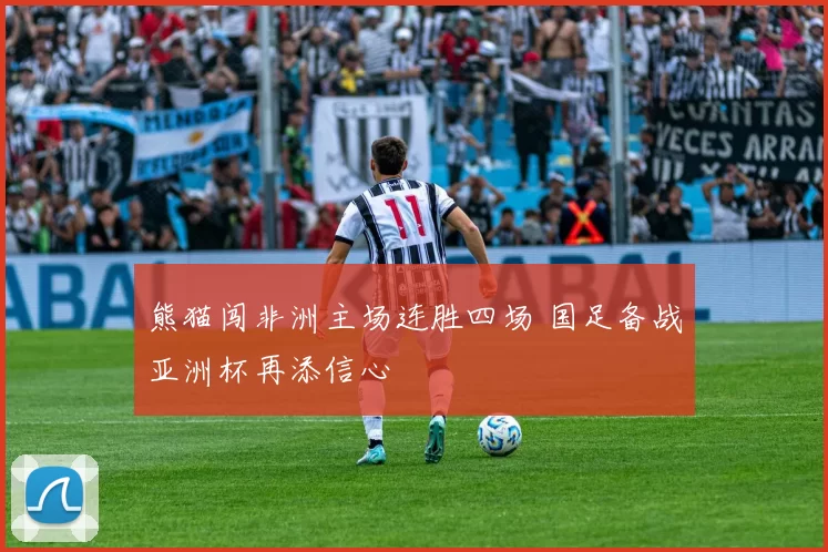 熊猫闯非洲主场连胜四场 国足备战亚洲杯再添信心